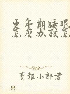 更年期睡眠不好怎么办该怎么