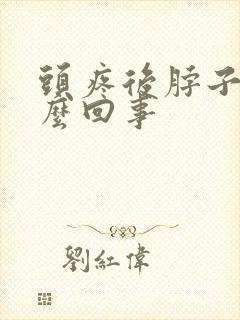 头疼后脖子疼怎么回事