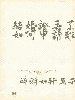 结婚证丢了一本如何申请离婚