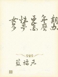 女性更年期失眠多梦怎么办