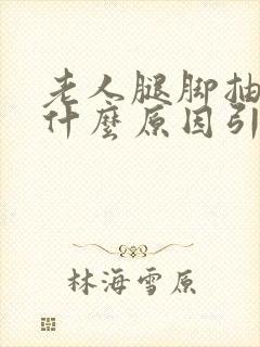 老人腿脚抽筋是什么原因引起的