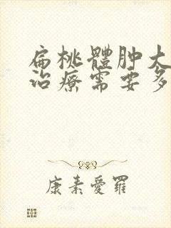 扁桃体肿大手术治疗需要多少钱