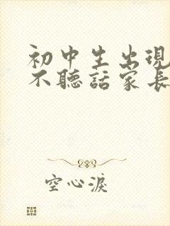 初中生出现厌学不听话家长怎么办