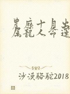 农历十月出生的属龙人命运如何?