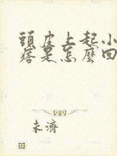 头皮上起小红疙瘩是怎么回事