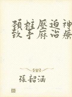 颈椎压迫神经导致手麻治疗