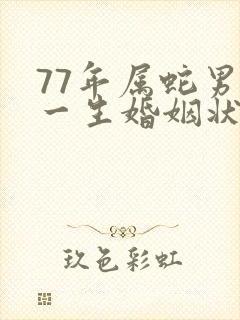 77年属蛇男的一生婚姻状况
