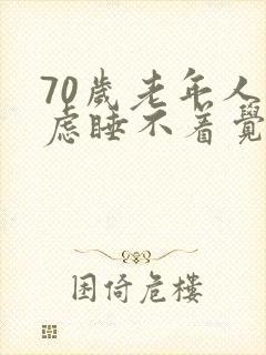 70岁老年人焦虑睡不着觉