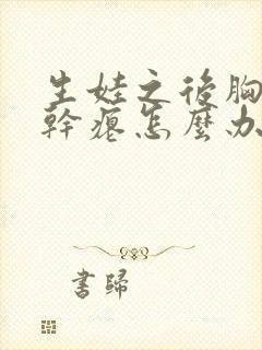 生娃之后胸下垂干瘪怎么办