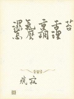 湿气重舌苔厚黄怎么调理