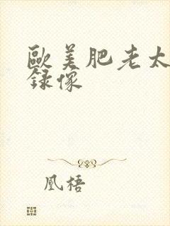 欧美肥老太黄色录像