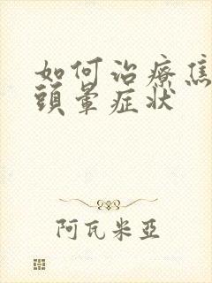 如何治疗焦虑症头晕症状