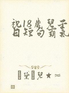 祝18岁儿子生日短句霸气封面