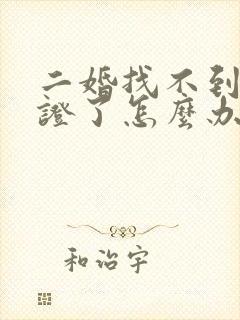 二婚找不到离婚证了怎么办