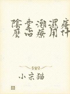 阴囊潮湿瘙痒怎么治疗用什么药膏