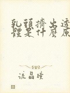 乳头挤出透明液体是什么原因