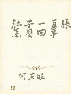 肚子一直胀胀的怎么回事