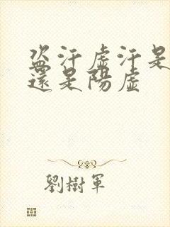 盗汗虚汗是阴虚还是阳虚