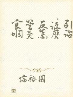 食管反流引起的咽炎怎么治