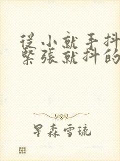 从小就手抖,一紧张就抖的厉害