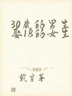 30岁的男生会娶18的女生吗
