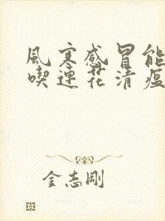 风寒感冒能不能吃连花清瘟