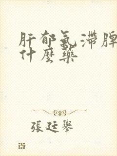 肝郁气滞脾虚吃什么药