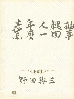 老年人腿抽筋是怎么一回事封面