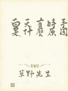 白天有时手发麻是什么原因