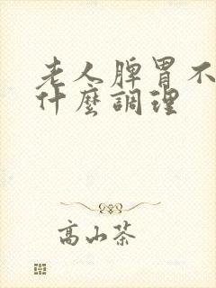 老人脾胃不好吃什么调理