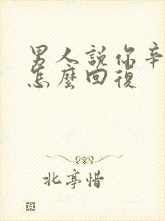 男人说你辛苦了怎么回复