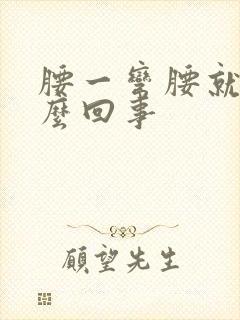 腰一弯腰就疼怎么回事