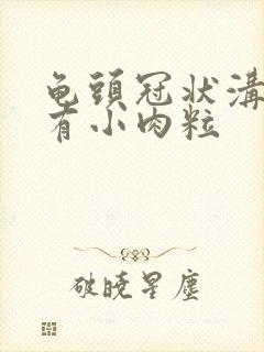 龟头冠状沟边缘有小肉粒