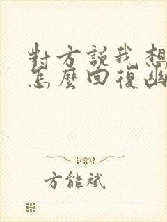 对方说我想你了怎么回复幽默