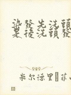 染发先洗头发还是后洗头发