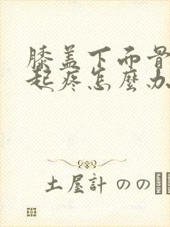 膝盖下面骨头凸起疼怎么办