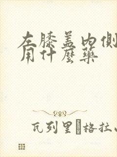 左膝盖内侧疼痛用什么药