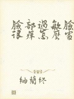 脸部过敏脸很干很痒怎么处理