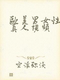 欧美男女性生活真人视频