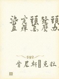 染完头发头皮一直痒怎么办