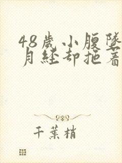 48岁小腹坠胀月经却拖着没来