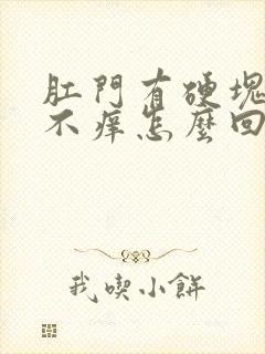 肛门有硬块不疼不痒怎么回事