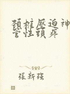 颈椎压迫神经血管性头疼