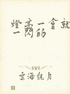 灯亮一会就一闪一闪的