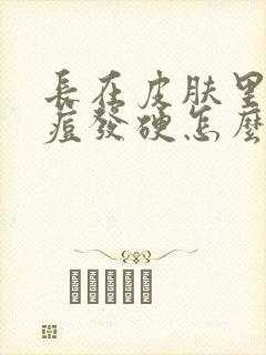 长在皮肤里的痘痘发硬怎么去除啊