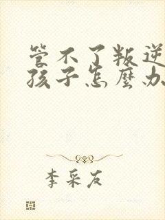 管不了叛逆期的孩子怎么办封面