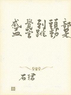 感觉到头部右侧血管跳动是怎么回事?