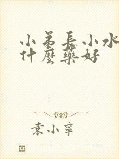 小弟长小水泡吃什么药好