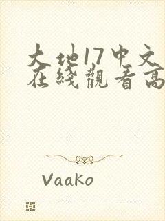 大地17中文版在线观看高清