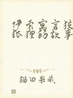 伊索寓言狡猾的狐狸的故事